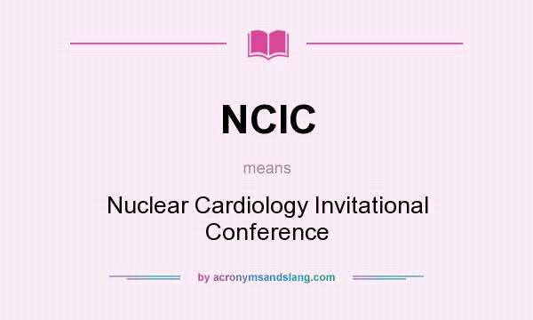 What does NCIC mean? It stands for Nuclear Cardiology Invitational Conference