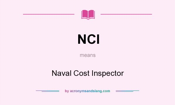 What does NCI mean? It stands for Naval Cost Inspector