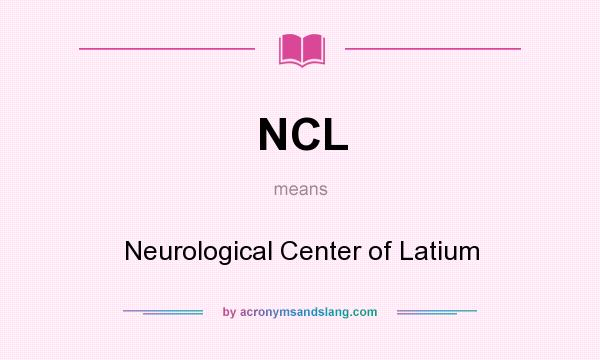 What does NCL mean? It stands for Neurological Center of Latium