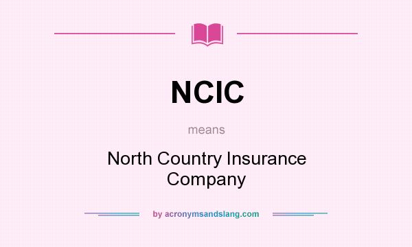 What does NCIC mean? It stands for North Country Insurance Company