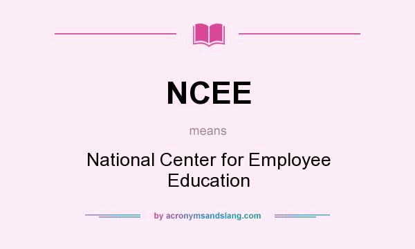 What does NCEE mean? It stands for National Center for Employee Education