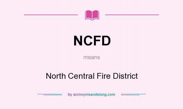 What does NCFD mean? It stands for North Central Fire District
