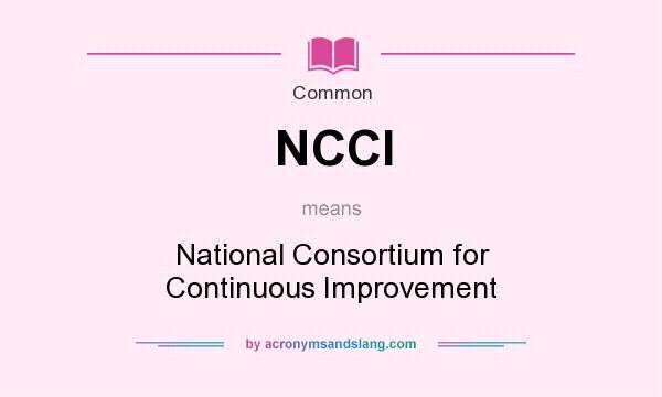 What does NCCI mean? It stands for National Consortium for Continuous Improvement