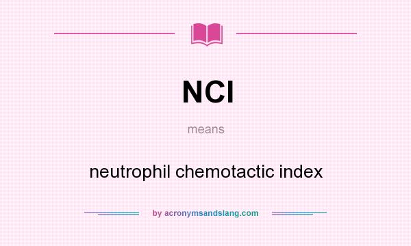 What does NCI mean? It stands for neutrophil chemotactic index