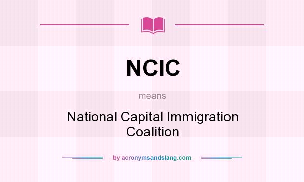 What does NCIC mean? It stands for National Capital Immigration Coalition