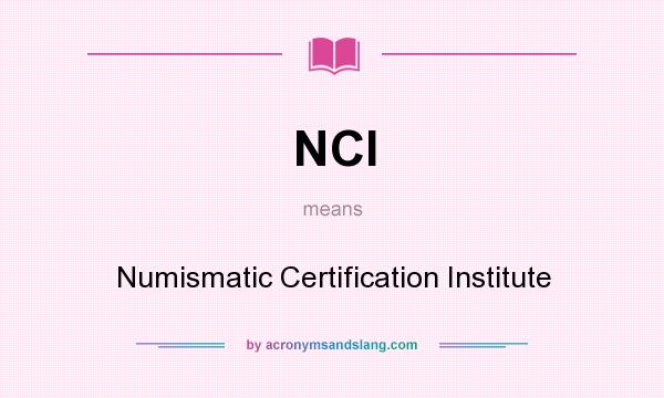 What does NCI mean? It stands for Numismatic Certification Institute