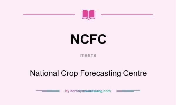 What does NCFC mean? It stands for National Crop Forecasting Centre