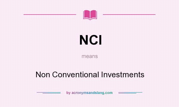 What does NCI mean? It stands for Non Conventional Investments
