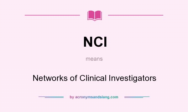 What does NCI mean? It stands for Networks of Clinical Investigators