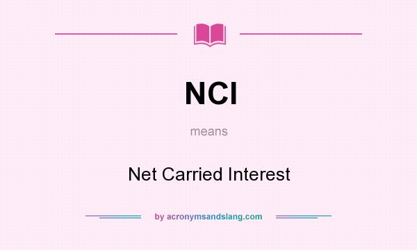 What does NCI mean? It stands for Net Carried Interest