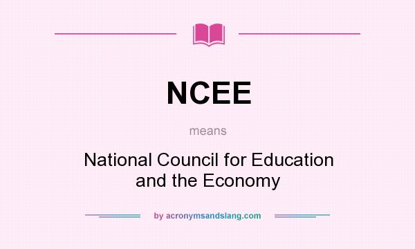 What does NCEE mean? It stands for National Council for Education and the Economy