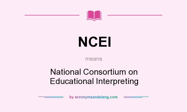 What does NCEI mean? It stands for National Consortium on Educational Interpreting