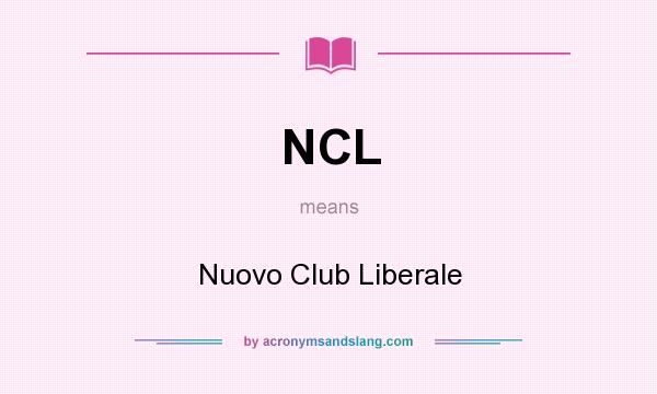 What does NCL mean? It stands for Nuovo Club Liberale