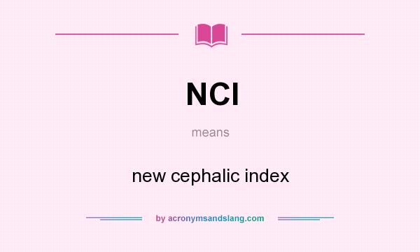 What does NCI mean? It stands for new cephalic index