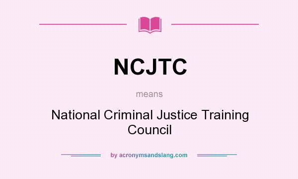 What does NCJTC mean? It stands for National Criminal Justice Training Council