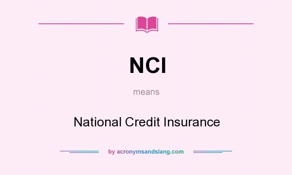 What does NCI mean? It stands for National Credit Insurance