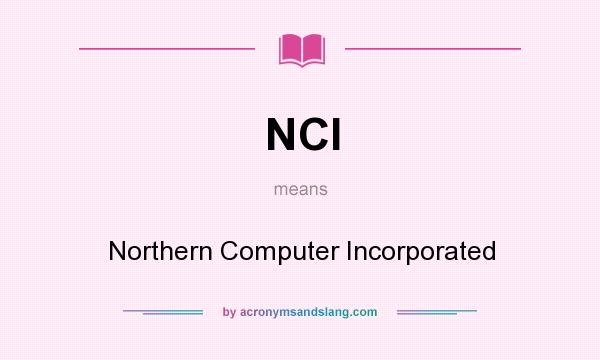 What does NCI mean? It stands for Northern Computer Incorporated