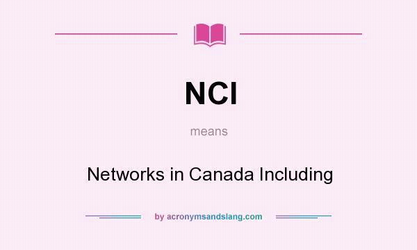 What does NCI mean? It stands for Networks in Canada Including