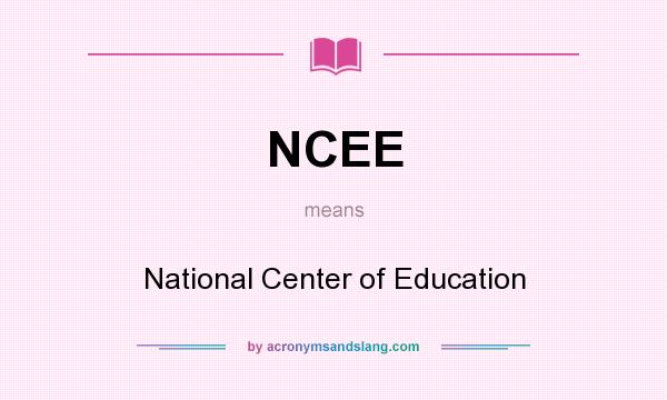 What does NCEE mean? It stands for National Center of Education