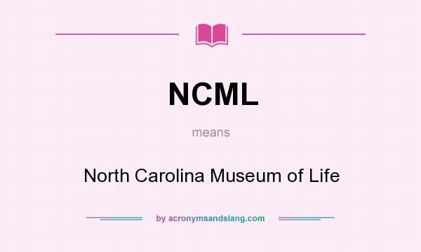 What does NCML mean? It stands for North Carolina Museum of Life