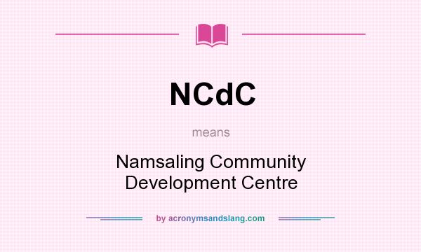 What does NCdC mean? It stands for Namsaling Community Development Centre