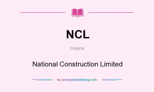 What does NCL mean? It stands for National Construction Limited