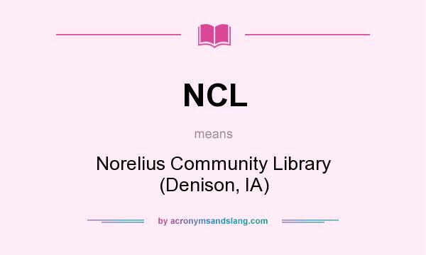 What does NCL mean? It stands for Norelius Community Library (Denison, IA)