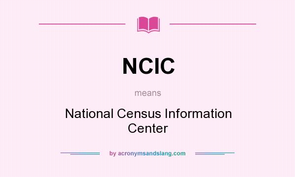 What does NCIC mean? It stands for National Census Information Center