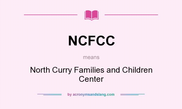 What does NCFCC mean? It stands for North Curry Families and Children Center