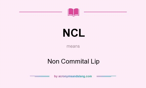 What does NCL mean? It stands for Non Commital Lip