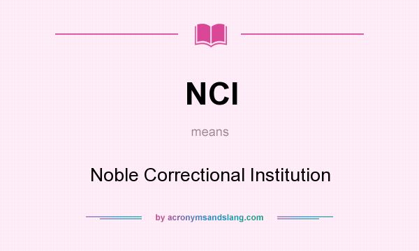 What does NCI mean? It stands for Noble Correctional Institution