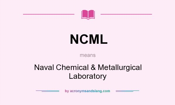 What does NCML mean? It stands for Naval Chemical & Metallurgical Laboratory