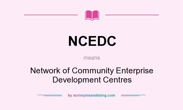 What does NCEDC mean? It stands for Network of Community Enterprise Development Centres