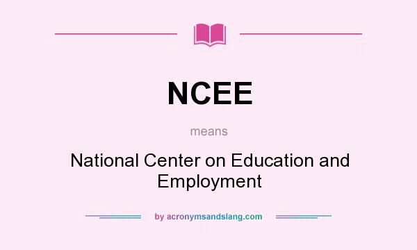 What does NCEE mean? It stands for National Center on Education and Employment