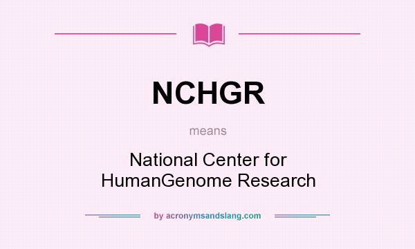 What does NCHGR mean? It stands for National Center for HumanGenome Research