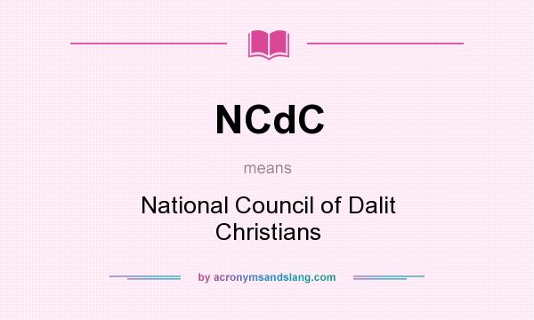 What does NCdC mean? It stands for National Council of Dalit Christians