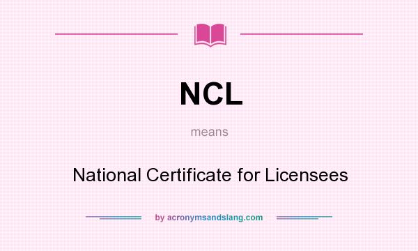 What does NCL mean? It stands for National Certificate for Licensees