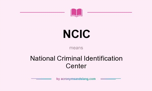 What does NCIC mean? It stands for National Criminal Identification Center