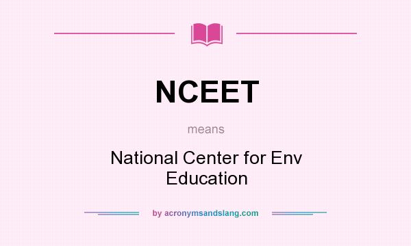 What does NCEET mean? It stands for National Center for Env Education