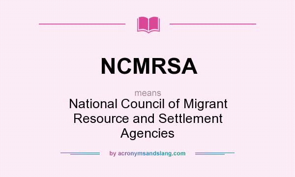What does NCMRSA mean? It stands for National Council of Migrant Resource and Settlement Agencies