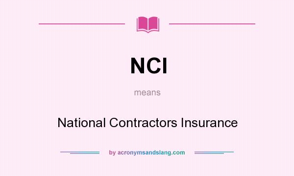 What does NCI mean? It stands for National Contractors Insurance