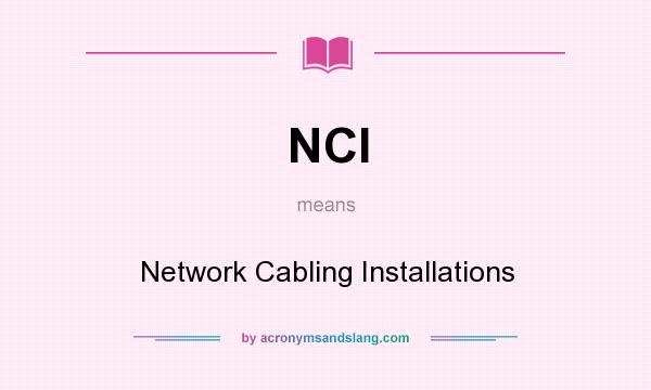 What does NCI mean? It stands for Network Cabling Installations