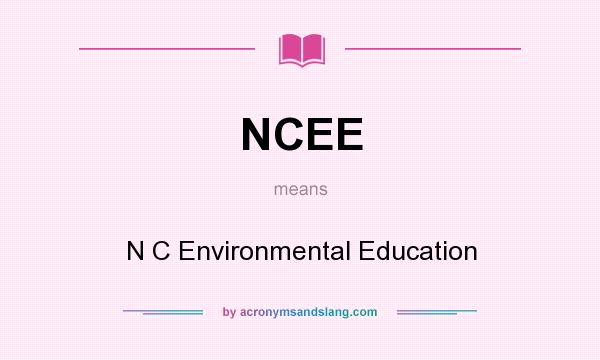 What does NCEE mean? It stands for N C Environmental Education