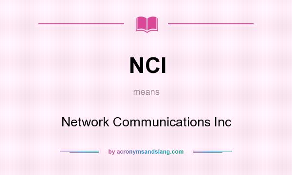 What does NCI mean? It stands for Network Communications Inc