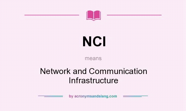 What does NCI mean? It stands for Network and Communication Infrastructure