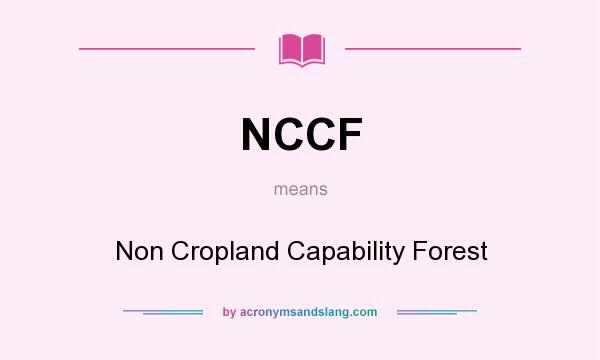 What does NCCF mean? It stands for Non Cropland Capability Forest