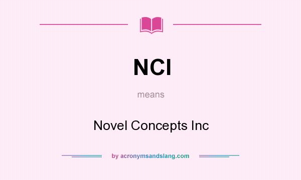 What does NCI mean? It stands for Novel Concepts Inc