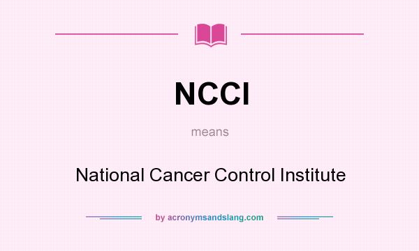 What does NCCI mean? It stands for National Cancer Control Institute
