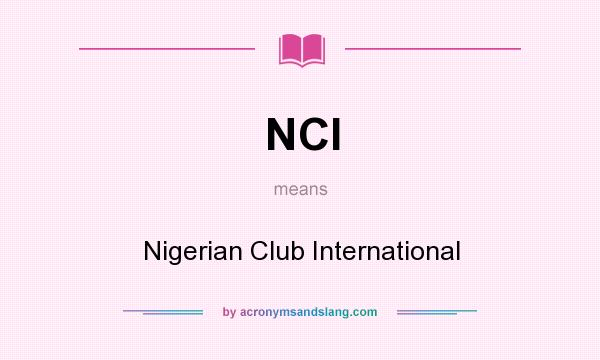 What does NCI mean? It stands for Nigerian Club International