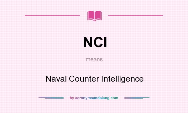 What does NCI mean? It stands for Naval Counter Intelligence